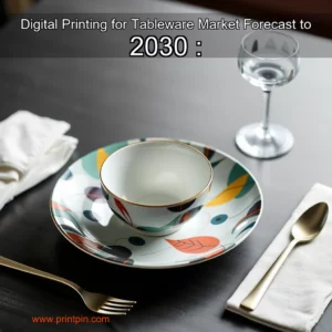 Read more about the article Digital Printing for Tableware Market  Forecast to 2030 :