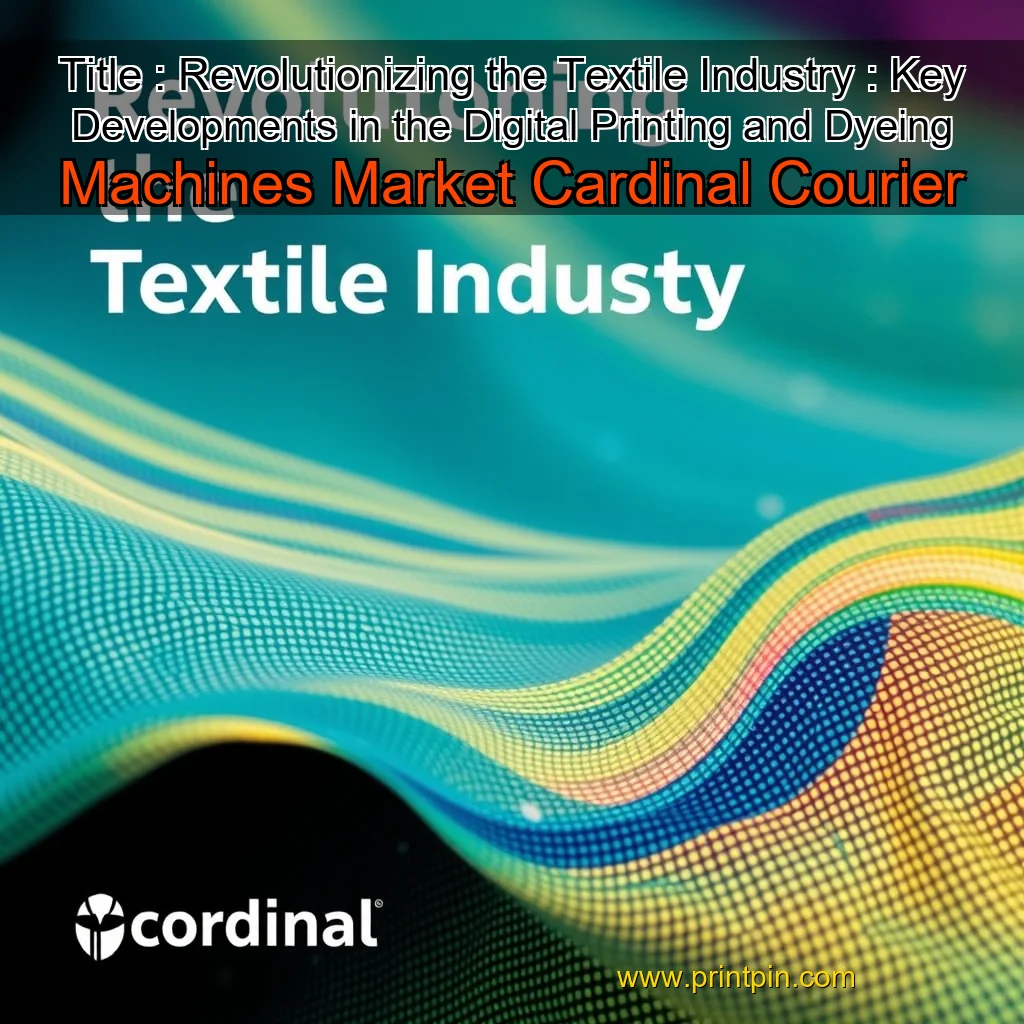 You are currently viewing Title : Revolutionizing the Textile Industry : Key Developments in the Digital Printing and Dyeing Machines Market  Cardinal Courier