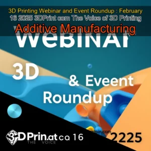 Read more about the article 3D Printing Webinar and Event Roundup : February 16  2025  3DPrint  com  The Voice of 3D Printing  Additive Manufacturing