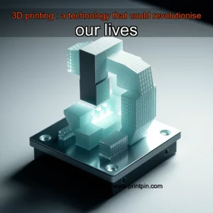 Read more about the article 3D printing : a technology that could revolutionise our lives