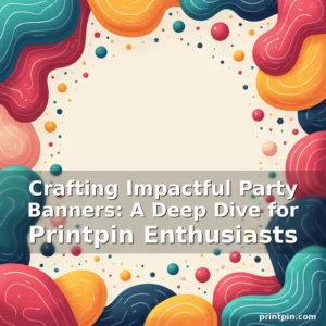 Artistic representation for Crafting Impactful Party Banners: A Deep Dive for Printpin Enthusiasts