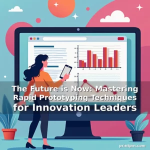 Read more about the article The Future is Now: Mastering Rapid Prototyping Techniques for Innovation Leaders