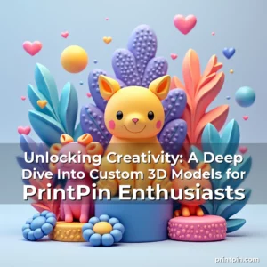 Read more about the article Unlocking Creativity: A Deep Dive Into Custom 3D Models for PrintPin Enthusiasts