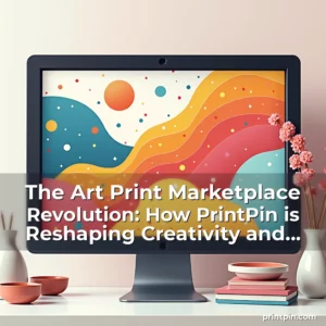 Read more about the article The Art Print Marketplace Revolution: How PrintPin is Reshaping Creativity and Commerce