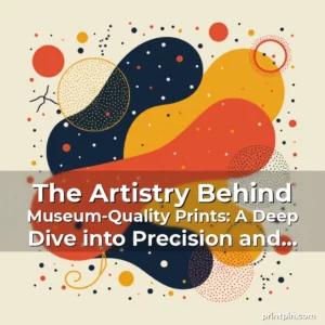 Read more about the article The Artistry Behind Museum-Quality Prints: A Deep Dive into Precision and Preservation